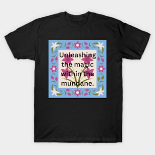 Unleashing the magic within the mundane T-Shirt